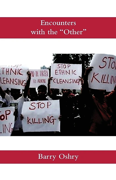Encounters with the Other: How we continue to misunderstand, dehumanize, scorn, humiliate, oppress--and even kill other humans. And how we can stop.