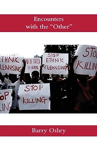 Encounters with the Other: How we continue to misunderstand, dehumanize, scorn, humiliate, oppress--and even kill other humans. And how we can stop.
