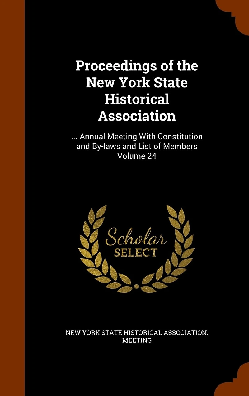 Proceedings of the New York State Historical Association: ... Annual Meeting With Constitution and By-laws List Members Volume 24