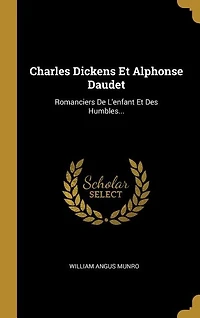 Charles Dickens Et Alphonse Daudet: Romanciers De L'enfant Des Humbles...