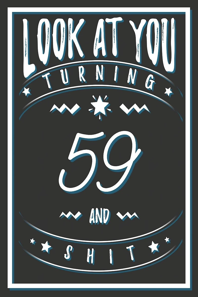 Look At You Turning 59 And Shit: 59 Years Old Gifts. 59th Birthday Funny Gift for Men and Women. Fun, Practical And Classy Alternative to a Card.