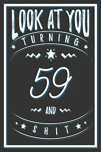 Look At You Turning 59 And Shit: 59 Years Old Gifts. 59th Birthday Funny Gift for Men and Women. Fun, Practical And Classy Alternative to a Card.