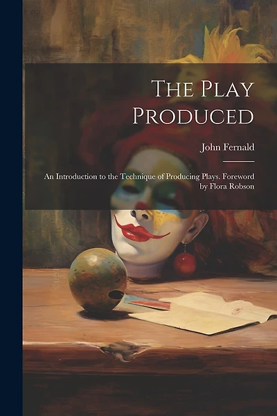 The Play Produced; an Introduction to the Technique of Producing Plays. Foreword by Flora Robson