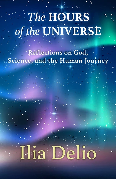 The Hours of the Universe: Reflections on God, Science, and the Human Journey: Reflections on God, Science, and the Human Journey