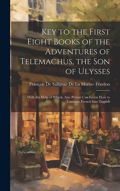 Key to the First Eight Books of the Adventures of Telemachus, the Son of Ulysses: With the Help of Which