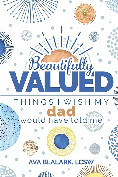 Beautifully Valued: Things I wish my dad would have told me