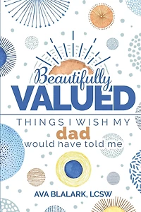 Beautifully Valued: Things I wish my dad would have told me