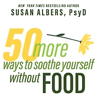 50 More Ways to Soothe Yourself Without Food Lib/E: Mindfulness Strategies Cope with Stress and End Emotional Eating