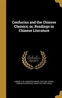 Confucius and the Chinese Classics; or, Readings in Chinese Literature
