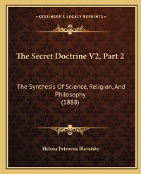 The Secret Doctrine V2, Part 2: The Synthesis Of Science, Religion, And Philosophy (1888)