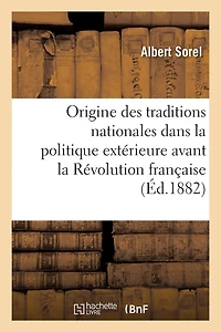 de l'Origine Des Traditions Nationales Dans La Politique Extérieure Avant La Révolution Française