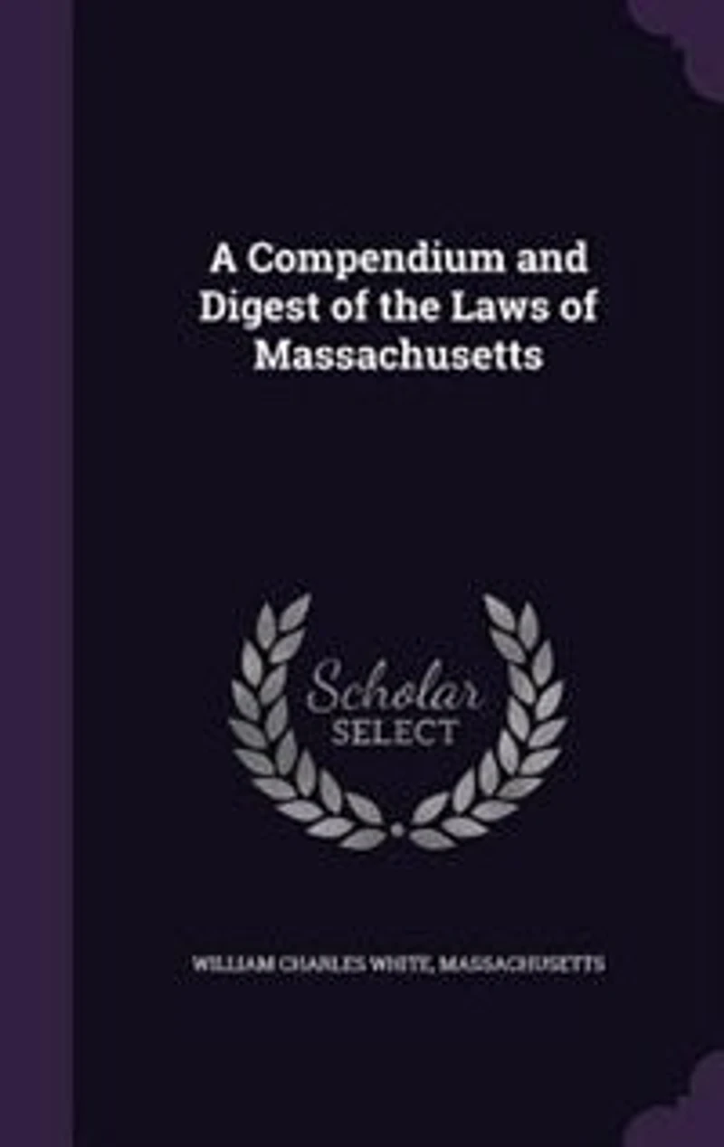 A Compendium and Digest of the Laws Massachusetts