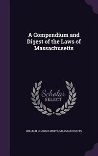 A Compendium and Digest of the Laws Massachusetts