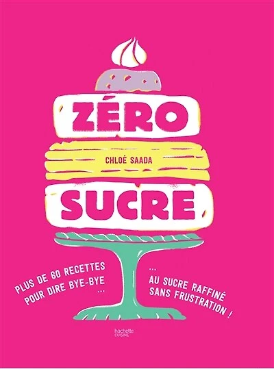 Zéro sucre: plus de 60 recettes pour dire bye au sucre raffiné sans frustration !