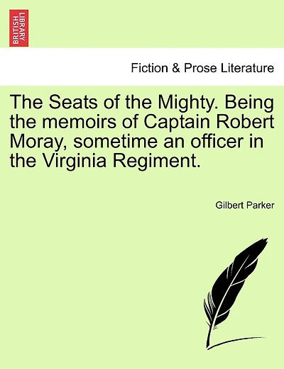 The Seats Of The Mighty. Being The Memoirs Of Captain Robert Moray, Sometime An Officer In The Virginia Regiment.