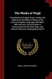 the Works of Virgil: Translated Into English Prose, As Near Original Different Idioms Latin and Englis