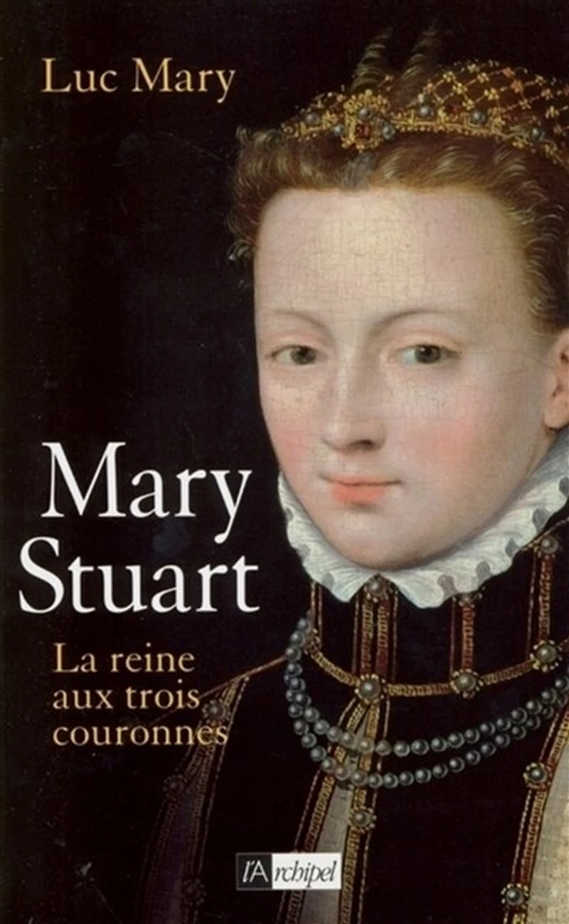 Mary Stuart: la reine aux trois couronnes