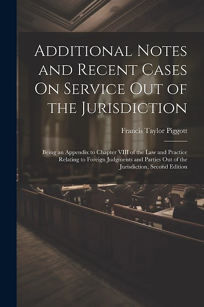 Additional Notes and Recent Cases On Service Out of the Jurisdiction: Being an Appendix to Chapter VIII of the Law and Practice Relating to Foreign Judgments and Parties Out of the Jurisdiction, Second Edition