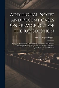 Additional Notes and Recent Cases On Service Out of the Jurisdiction: Being an Appendix to Chapter VIII of the Law and Practice Relating to Foreign Judgments and Parties Out of the Jurisdiction, Second Edition