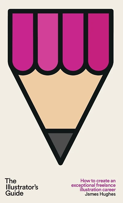 The Illustrator's Guide: How to create an exceptional freelance illustration career