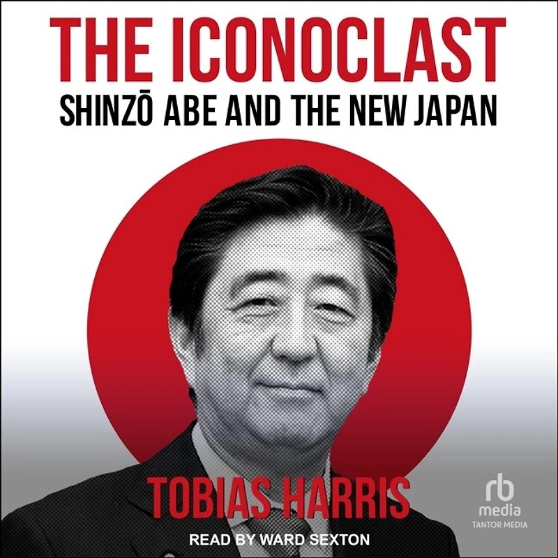 the Iconoclast: Shinzo Abe and New Japan