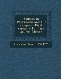 Studies in Pharisaism and the Gospels: First series  - Primary Source Edition