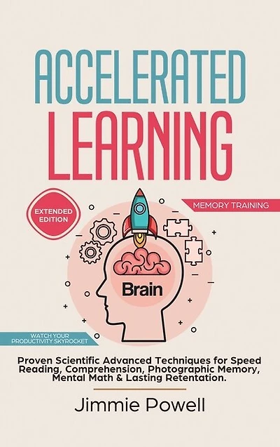 Accelerated Learning: Proven Scientific Advanced Techniques for Speed Reading, Comprehension, Photographic Memory