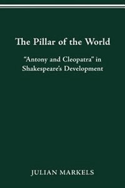 The Pillar of the World: Antony And Cleopatra In Shakespeare's Development