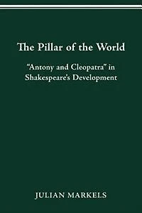 The Pillar of the World: Antony And Cleopatra In Shakespeare's Development