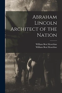 Abraham Lincoln Architect of the Nation