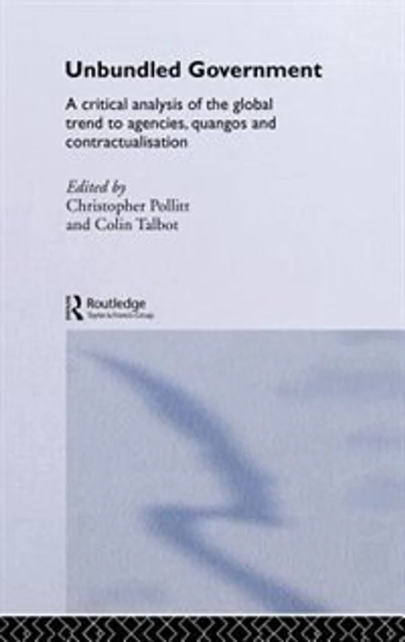 Unbundled Government: A Critical Analysis Of The Global Trend To Agencies, Quangos And Contractualisation