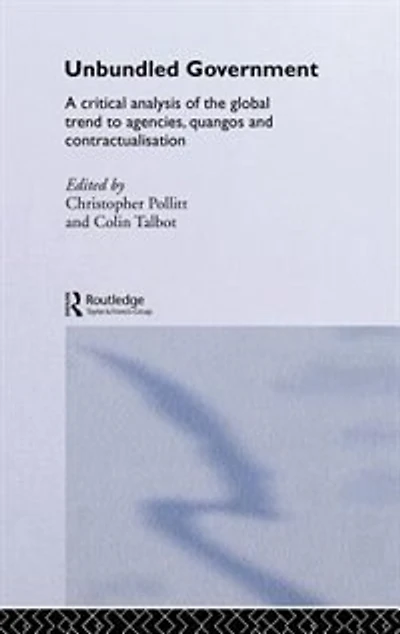Unbundled Government: A Critical Analysis Of The Global Trend To Agencies, Quangos And Contractualisation