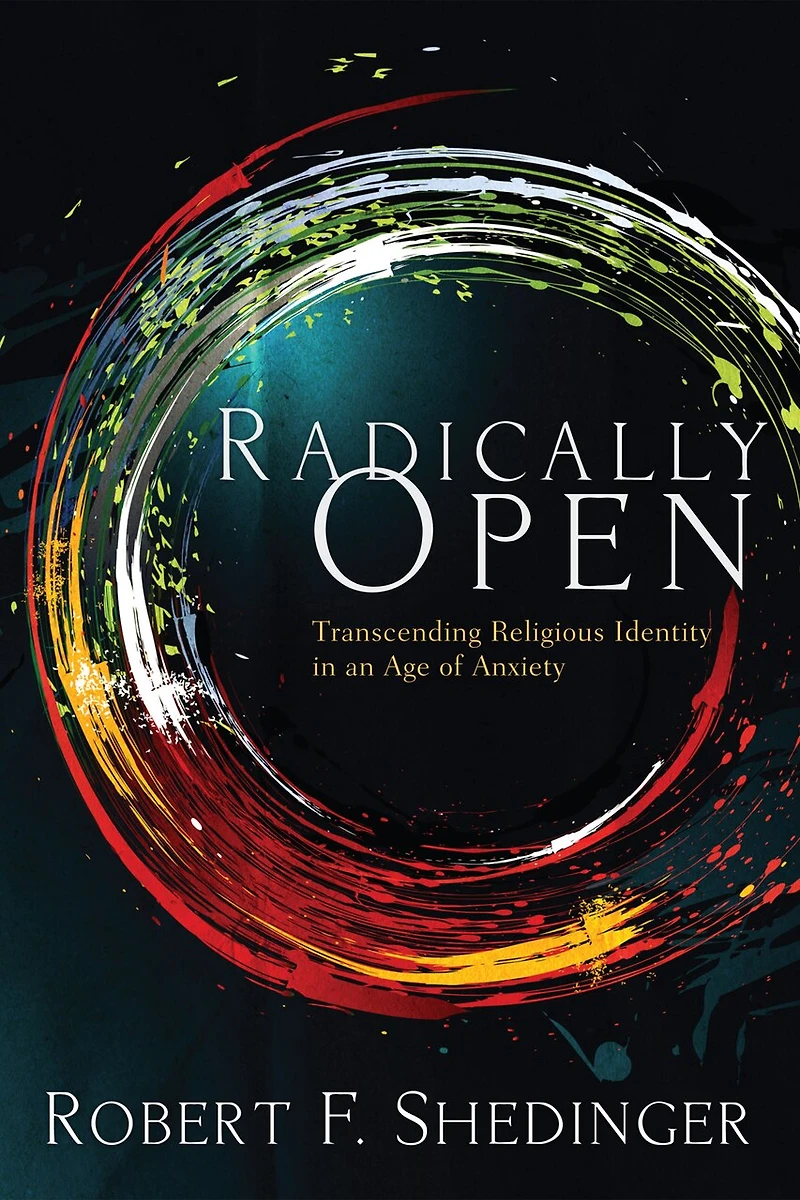 Radically Open: Transcending Religious Identity an Age of Anxiety