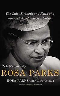 Reflections By Rosa Parks: The Quiet Strength And Faith Of A Woman Who Changed A Nation