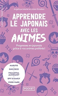 Apprendre le japonais avec les animes : progressez en japonais grâce à vos animes préférés ! : Naruto, One piece, Fullmetal alchemist, Spy x Family, Food wars: progressez en japonais grâce à vos animes préférés !