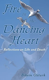 Fire The Dancing Heart: Reflections on Life and Death