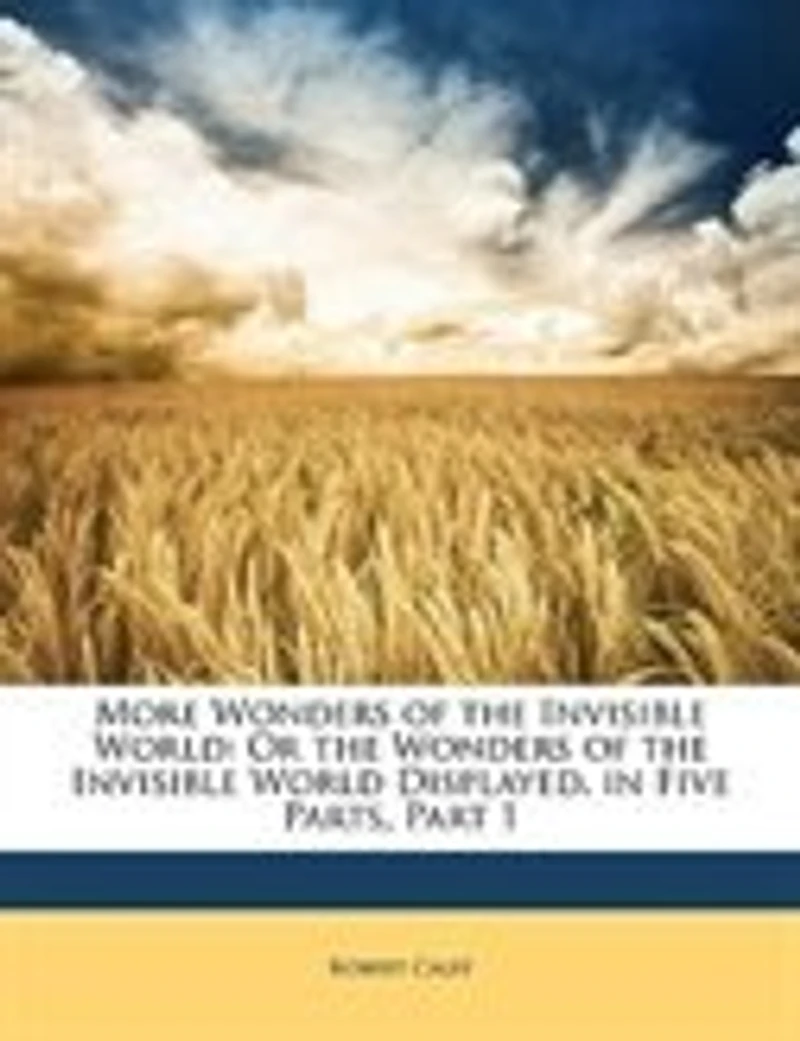 More Wonders of the Invisible World: Or World Displayed. Five Parts, Part 1