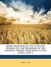 More Wonders of the Invisible World: Or World Displayed. Five Parts, Part 1