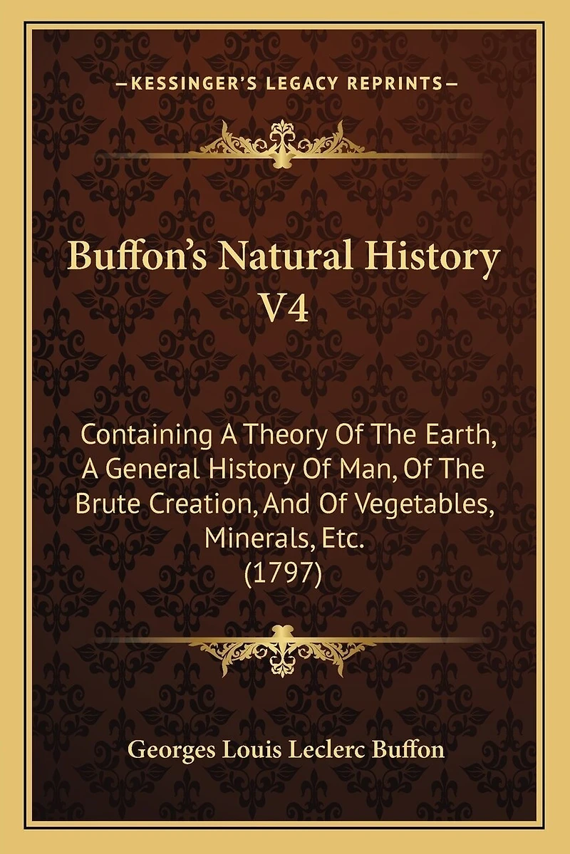 Buffon's Natural History V4: Containing A Theory Of The Earth, A General History Of Man, Of The Brute Creation, And Of Vegetables, Minerals, Etc. (1797)
