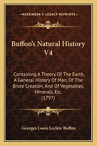 Buffon's Natural History V4: Containing A Theory Of The Earth, A General History Of Man, Of The Brute Creation, And Of Vegetables, Minerals, Etc. (1797)