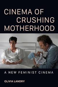 Cinema of Crushing Motherhood: A New Feminist