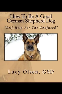 How To Be A Good German Shepherd Dog: "Self-Help For The Confused"