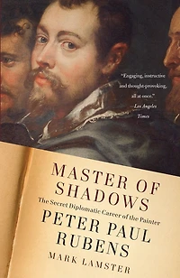 Master of Shadows: the Secret Diplomatic Career Painter Peter Paul Rubens