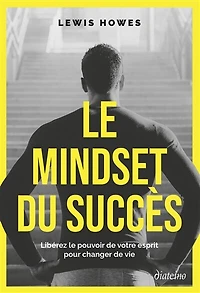 le mindset du succès: libérez pouvoir de votre esprit pour changer vie