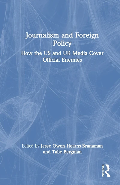 Journalism and Foreign Policy: How the US UK Media Cover Official Enemies