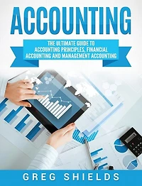 Accounting: The Ultimate Guide To Accounting Principles, Financial Accounting And Management Accounting