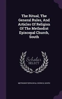The Ritual, General Rules, And Articles Of Religion Methodist Episcopal Church, South