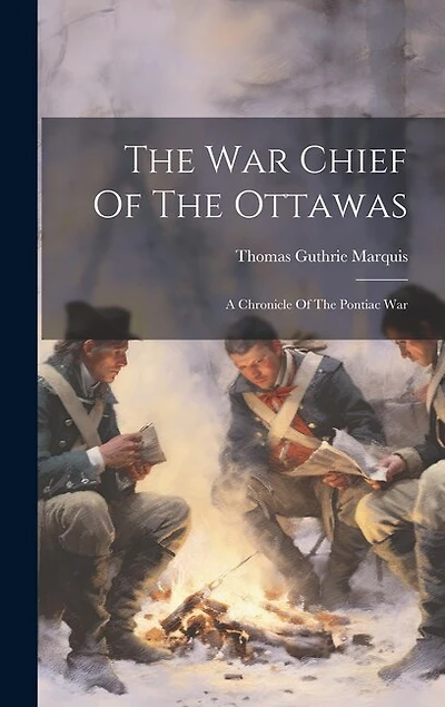 The War Chief Of The Ottawas: A Chronicle Of The Pontiac War