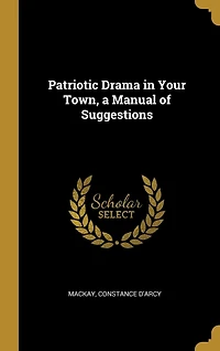 Patriotic Drama Your Town, a Manual of Suggestions