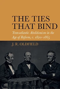 the Ties that Bind: Transatlantic Abolitionism Age of Reform, c. 1820-1865